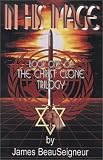 In His Image (Book One of the Christ Clone Trilogy, 2nd Edition) (The Christ Clone Trilogy)