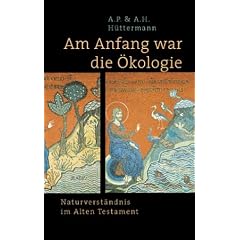Am Anfang war die Ökologie. Naturverständnis im Alten Testament (Gebundene Ausgabe)