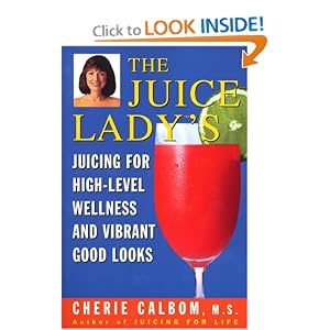 Click here to buy The Juice Lady's Juicing for High Level Wellness and Vibrant Good Looks by Cherie Calbom M.S. C.NN.