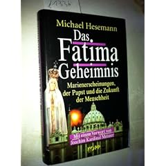 Das Fatima-Geheimnis : Marienerscheinungen, der Papst und die Zukunft der Menschheit.