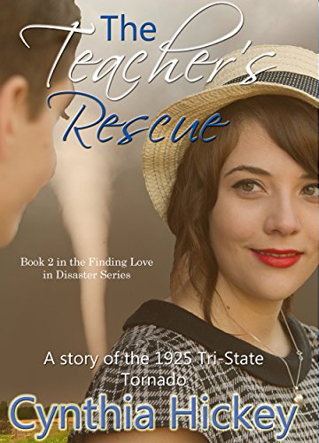The Teacher's Rescue (Historical Romance): A story of the 1925 Tri-State Tornado (Finding Love in Disaster), by Cynthia Hickey