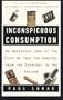 Inconspicuous Consumption:  An Obsessive Look at the Stuff We Take for Granted, from the Everyday to the Obscure