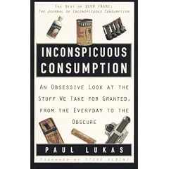 Inconspicuous Consumption: An Obsessive Look at the Stuff We Take for Granted, from the Everyday to the Obscure