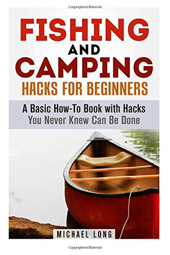 fishing and camping hacks for beginners a basic how to book with hacks you never knew can be done backpacking