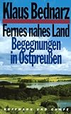 Fernes nahes Land - Begegnungen in Ostpreu&szlig;en - Klaus Bednarz
