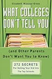 What Colleges Don`t Tell You (And Other Parents Don`t Want You to Know): 272 Secrets for Getting Your Kid into the Top Schools