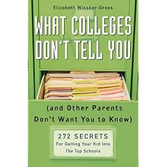 What Colleges Don't Tell You (And Other Parents Don't Want You to Know): 272 Secrets for Getting Your Kid into the Top Schools