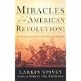 Miracles of the American Revolution: Divine Intervention and the Birth of the Republic by Larkin Spivey