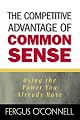 The Competitive Advantage of Common Sense: Using the Power You Already Have