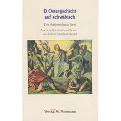 D Ostergschicht auf schw�bisch. Die Auferstehung Jesu aus dem Griechischen �bersetzt