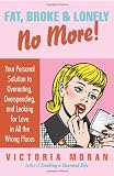 Fat, Broke & Lonely No More: Your Personal Solution to Overeating, Overspending, and Looking for Love in All the Wrong Places