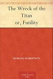 The Wreck of the Titan or, Futility