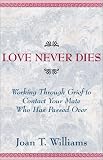 Love Never Dies
 Working Through Grief to Contact Your Mate Who Has Passed Over,
Joan T. Williams