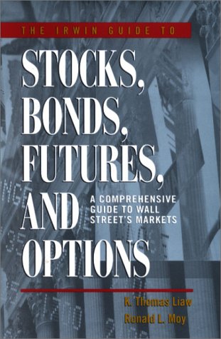 The Irwin Guide to Stocks, Bonds, Futures, and Options, by K. Thomas Liaw, Ronald L. Moy