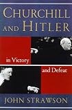 Churchill And Hitler : In Victory And Defeat