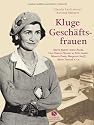 Kluge Geschäftsfrauen - Maria Bogner, Aenne Burda, Coco Chanel, Florence w, Estée Lauder, Miuccia Prada, Margarete Steiff, Marie Tussaud u.v.a.