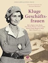 Kluge Geschäftsfrauen - Maria Bogner, Aenne Burda, Coco Chanel, Florence w, Estée Lauder, Miuccia Prada, Margarete Steiff, Marie Tussaud u.v.a.