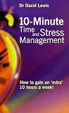 10 Minute Time and Stress Management: How to Gain an Extra 10 Hours a Week