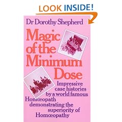 Magic Of The Minimum Dose: Impressive case histories by a world famous Homoeopath demonstrating the superiority of Homoeopathy