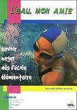 L'eau, mon amie : Savoir nager d�s l'�cole �l�mentaire