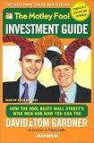 The Motley Fool Investment Guide: How the Fool Beat Wall Street s Wise Men and How You Can Too