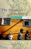 The Throes of Democracy: Brazil since 1989 (Global History of the Present)