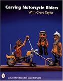 Carving Motorcycle Riders with Cleve Taylor (A Schiffer Book for Woodcarvers)