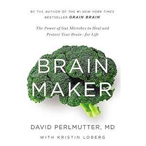 Brain Maker: The Power of Gut Microbes to Heal and Protect Your Brain–for Life