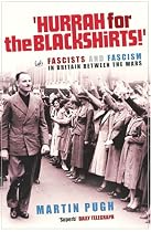 Hurrah for the Blackshirts!: Fascists and Fascism in Britain Between the Wars