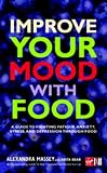  : Improve Your Mood with Food: A Guide to Fighting Fatigue, Anxiety, Stress, and Depression Through Food