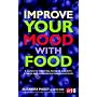 Improve Your Mood with Food: A Guide to Fighting Fatigue, Anxiety, Stress, and Depression Through Food