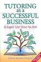 Tutoring as a Successful Business: An Expert Tutor Shows You How
