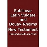Sublinear Latin Vulgate and Douay-Rheims New Testament (Unpunctuated Latin Text)