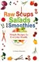 Raw Soups, Salads and Smoothies: Simple Recipes for Everyday Health