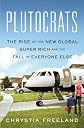 Plutocrats: The Rise of the New Global Super-Rich and the Fall of Everyone Else