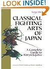 Classical Fighting Arts of Japan: A Complete Guide to Koryu Jujutsu (Bushido--The Way of the Warrior)
