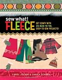 SEW WHAT! FLEECE: Get Comfy with 30 Head-to-Toe, Easy-to-Sew Projects!