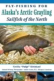 Fly-Fishing For Alaska's Grayling: Sailfish of the North