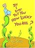 Did I Ever Tell You How Lucky You Are? (Classic Seuss)