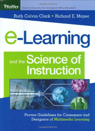 e-Learning and the Science of Instruction: Proven Guidelines for Consumers and Designers of Multimedia Learning