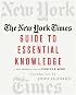 The New York Times Guide to Essential Knowledge: A Desk Reference for the Curious Mind