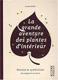 La grande aventure des plantes d'int�rieur : Histoire et symbolisme des origines � nos jours