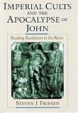 Imperial Cults and the Apocalypse of John: Reading Revelation in the Ruins