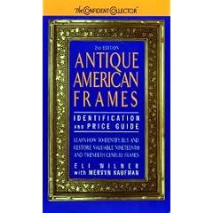 Antique American Frames Identification and Price Guide: 2nd Edition (Confident Collector) by Eli Wilner