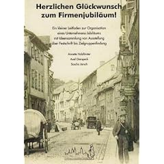 Herzlichen Gl�ckwunsch zum Firmenjubil�um!: Ein kleiner Leitfaden zur Organisation eines Unternehmens-Jubil�ums mit Ideensammlung von Ausstellung �ber Festschrift bis Zielgruppenfindung