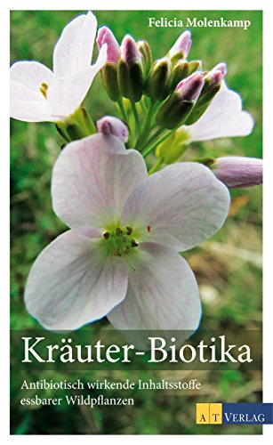 Kräuter-Biotika: Antibiotisch wirkende Inhaltsstoffe essbarer Wildpflanzen (German Edition)
