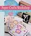 Paper Crafts Workshop: A Beginner's Guide to Techniques & Projects (Paper Crafts Workshop)