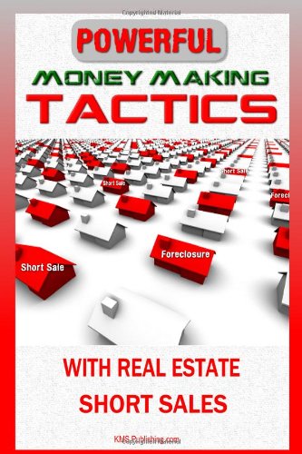 Powerful Money Making Tactics With Real Estate Short Sales: