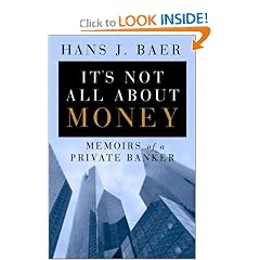 It's Not All About Money: Memoirs of a Private Banker: Hans J. Baer