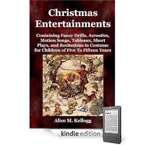 Christmas Entertainments: Containing Fancy Drills, Acrostics, Motion Songs, Tableaux, Short Plays, and Recitations in Costume...
